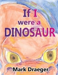 If I were a Dinosaur -  Mark Draeger