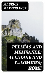 Pélléas and Mélisande; Alladine and Palomides; Home - Maurice Maeterlinck