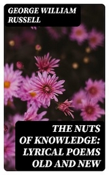 The Nuts of Knowledge: Lyrical Poems Old and New - George William Russell