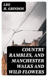 Country Rambles, and Manchester Walks and Wild Flowers - Leo H. Grindon