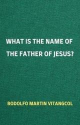 What is the Name of the Father of Jesus? - Rodolfo Martin Vitangcol