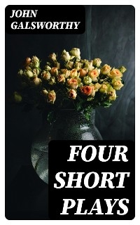 Four Short Plays - John Galsworthy
