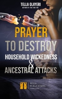 Prayer To Destroy Household Wickedness And Ancestral Attack - Tella Olayeri