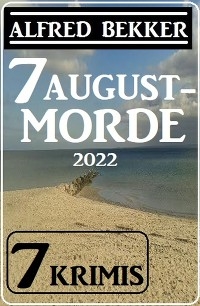 7 Augustmorde 2022: 7 Krimis - Alfred Bekker