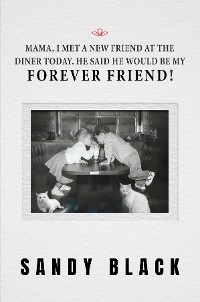 Mama, I Met A New Friend at the Diner Today. He Said He Would Be My Forever Friend! -  Sandy Black