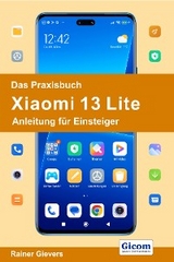 Das Praxisbuch Xiaomi 13 Lite - Anleitung für Einsteiger - Rainer Gievers