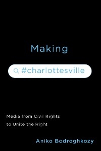 Making #Charlottesville - Aniko Bodroghkozy