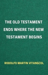 The Old Testament Ends Where the New Testament Begins - Rodolfo Martin Vitangcol