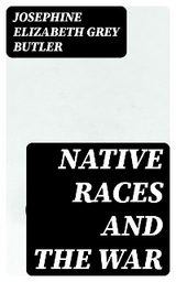 Native Races and the War - Josephine Elizabeth Grey Butler