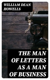 The Man of Letters as a Man of Business - William Dean Howells