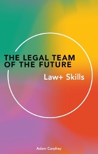 The Legal Team of the Future: Law+ Skills - Adam Curphey