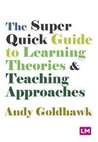 The Super Quick Guide to Learning Theories and Teaching Approaches - Andy Goldhawk,  Author