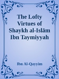 The Lofty Virtues of Shaykh al-Islam Ibn Taymiyyah -  Ibn Al-Qayyim