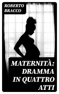 Maternità: Dramma in quattro atti - Roberto Bracco
