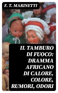 Il tamburo di fuoco: Dramma africano di calore, colore, rumori, odori - F. T. Marinetti