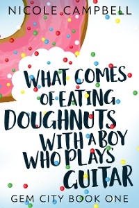 What Comes of Eating Doughnuts With a Boy Who Plays Guitar - Nicole Campbell