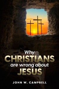 Why Christians are wrong about Jesus -  John W Campbell