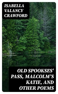 Old Spookses' Pass, Malcolm's Katie, and other poems - Isabella Valancy Crawford