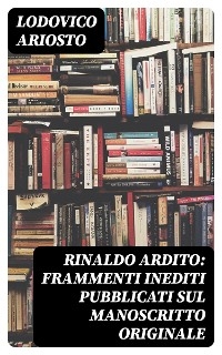 Rinaldo ardito: Frammenti inediti pubblicati sul manoscritto originale - Lodovico Ariosto