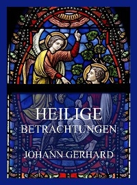 Heilige Betrachtungen - Johann Gerhard