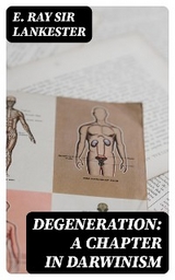 Degeneration: A Chapter in Darwinism - E. Ray Lankester  Sir