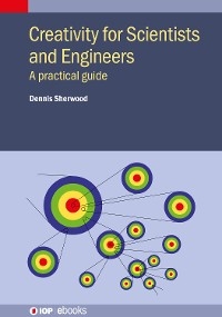 Creativity for Scientists and Engineers - Dennis Sherwood