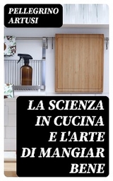 La scienza in cucina e l'arte di mangiar bene - Pellegrino Artusi