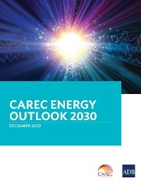 CAREC Energy Outlook 2030 -  Asian Development Bank