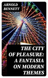 The City of Pleasure: A Fantasia on Modern Themes - Arnold Bennett