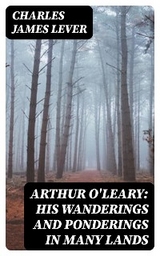 Arthur O'Leary: His Wanderings And Ponderings In Many Lands - Charles James Lever