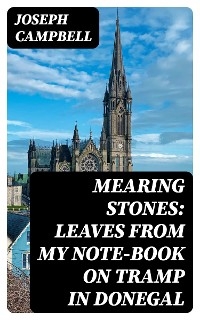 Mearing Stones: Leaves from My Note-Book on Tramp in Donegal - Joseph Campbell
