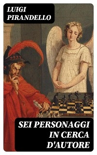 Sei personaggi in cerca d'autore - Luigi Pirandello