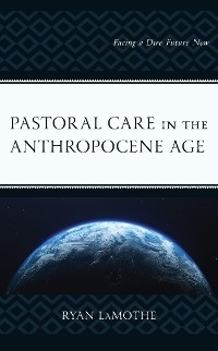 Pastoral Care in the Anthropocene Age -  Ryan Lamothe
