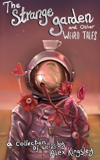 Strange Garden and Other Weird Tales -  Alex Kingsley