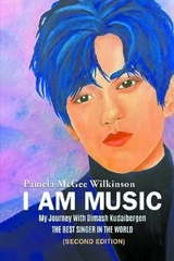 I AM MUSIC: My Journey With Dimash Kudaibergen -  Pamela McGee Wilkinson