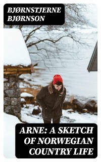 Arne: A Sketch of Norwegian Country Life - Bjørnstjerne Bjørnson