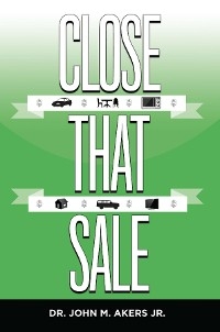 Close That Sale -  Dr. John M Akers