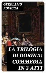 La trilogia di Dorina: Commedia in 3 atti - Gerolamo Rovetta