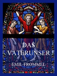 Das Vaterunser - Das Gebet des Herrn - Emil Frommel