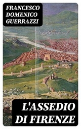 L'assedio di Firenze - Francesco Domenico Guerrazzi