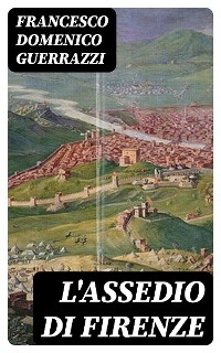 L'assedio di Firenze - Francesco Domenico Guerrazzi