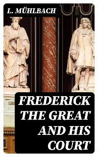 Frederick the Great and His Court - L. Mühlbach