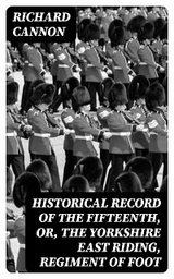 Historical Record of the Fifteenth, or, the Yorkshire East Riding, Regiment of Foot - Richard Cannon