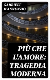 Più che l'amore: Tragedia moderna - Gabriele D'Annunzio