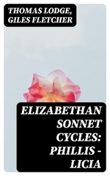 Elizabethan Sonnet Cycles: Phillis - Licia - Thomas Lodge, Giles Fletcher