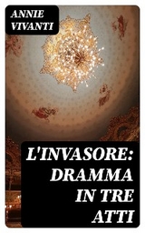 L'invasore: dramma in tre atti - Annie Vivanti