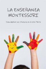 LA ENSEÑANZA MONTESSORI: Cómo Aplicar sus Principios en la Vida Diaria - SAD Ediciones