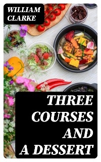 Three Courses and a Dessert - William Clarke