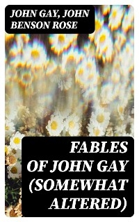 Fables of John Gay (Somewhat Altered) - John Gay, John Benson Rose