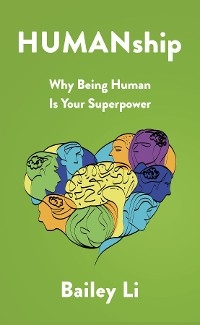 HUMANship : Why Being Human Is Your Superpower -  Bailey Li